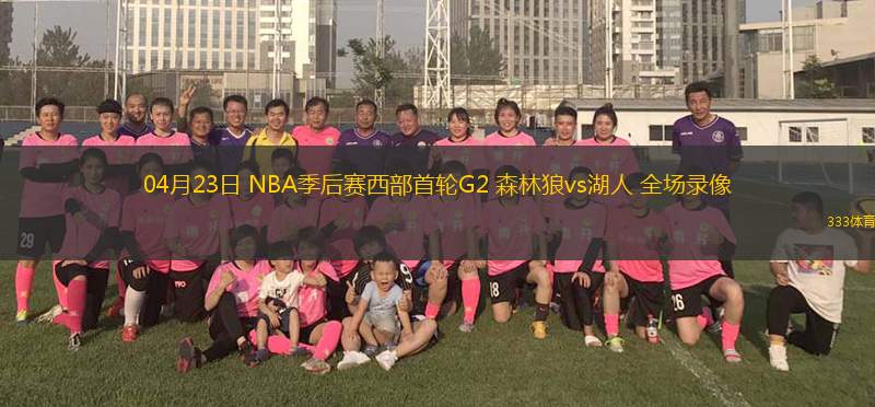 04月23日 NBA季后赛西部首轮G2 森林狼vs湖人 全场录像