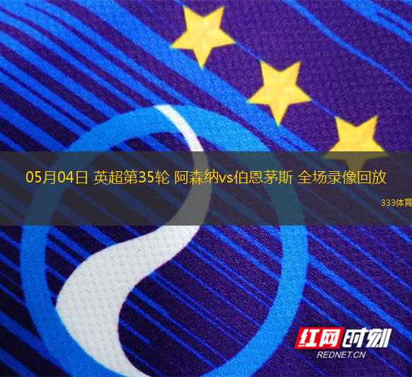05月04日 英超第35轮 阿森纳vs伯恩茅斯 全场录像回放