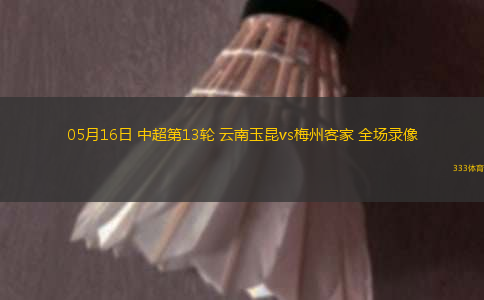 05月16日 中超第13轮 云南玉昆vs梅州客家 全场录像