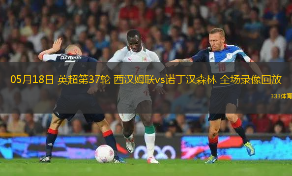 05月18日 英超第37轮 西汉姆联vs诺丁汉森林 全场录像回放