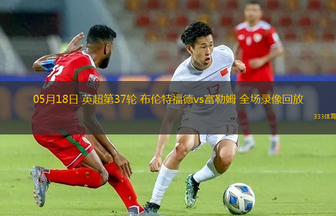 05月18日 英超第37轮 布伦特福德vs富勒姆 全场录像回放