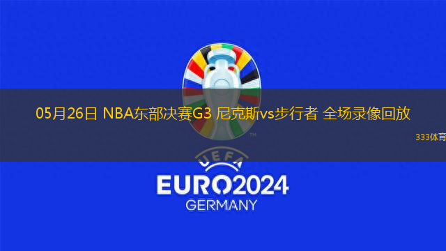 05月26日 NBA东部决赛G3 尼克斯vs步行者 全场录像回放