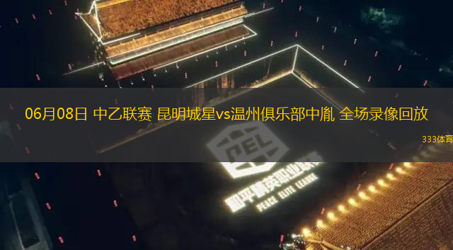 06月08日 中乙联赛 昆明城星vs温州俱乐部中胤 全场录像回放