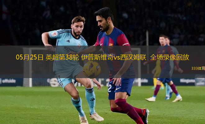 05月25日 英超第38轮 伊普斯维奇vs西汉姆联  全场录像回放