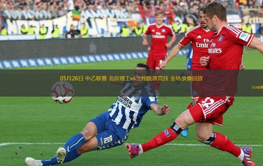 05月26日 中乙联赛 北京理工vs兰州陇原竞技 全场录像回放
