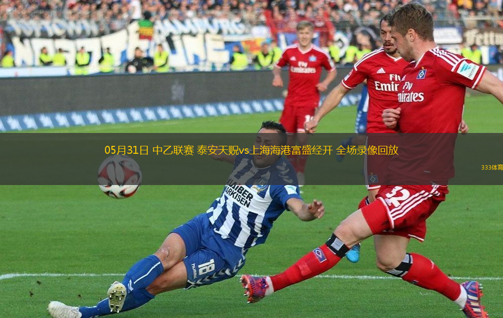05月31日 中乙联赛 泰安天贶vs上海海港富盛经开 全场录像回放