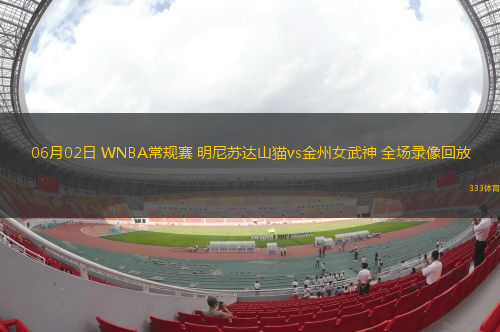 06月02日 WNBA常规赛 明尼苏达山猫vs金州女武神 全场录像回放