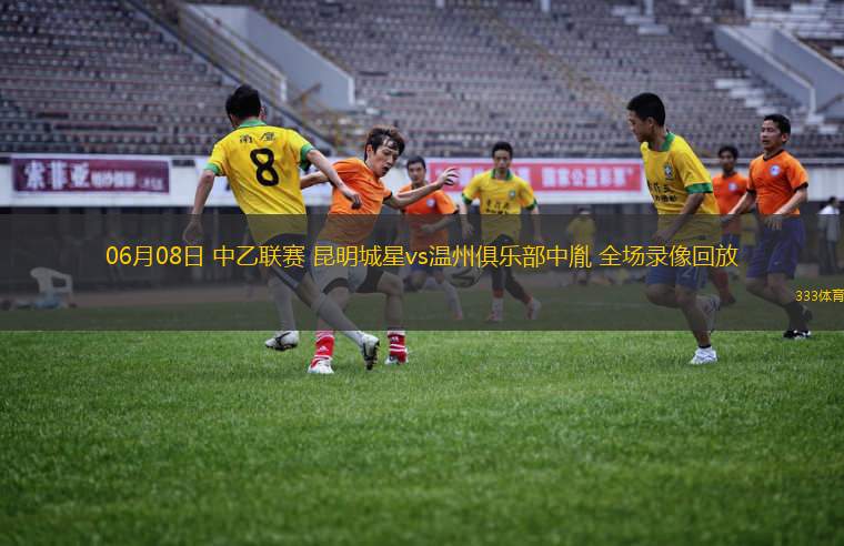 06月08日 中乙联赛 昆明城星vs温州俱乐部中胤 全场录像回放