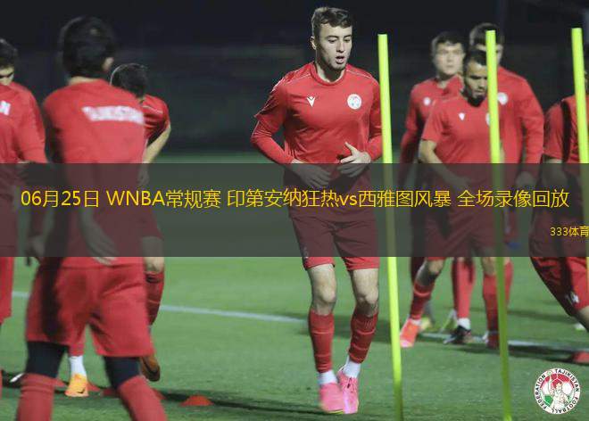 06月25日 WNBA常规赛 印第安纳狂热vs西雅图风暴 全场录像回放