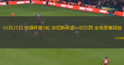 06月25日 世俱杯第3轮 突尼斯希望vs切尔西 全场录像回放