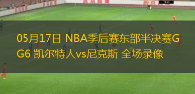 05月17日 NBA季后赛东部半决赛G6 凯尔特人vs尼克斯 全场录像