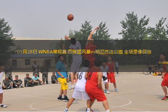 05月28日 WNBA常规赛 西雅图风暴vs明尼苏达山猫 全场录像回放