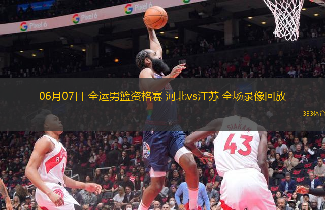 06月07日 全运男篮资格赛 河北vs江苏 全场录像回放