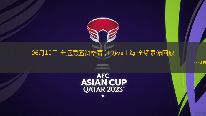 06月10日 全运男篮资格赛 江苏vs上海 全场录像回放