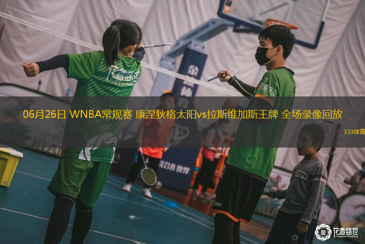 06月26日 WNBA常规赛 康涅狄格太阳vs拉斯维加斯王牌 全场录像回放