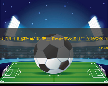 06月19日 世俱杯第1轮 帕丘卡vs萨尔茨堡红牛 全场录像回放