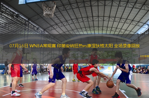 07月16日 WNBA常规赛 印第安纳狂热vs康涅狄格太阳 全场录像回放
