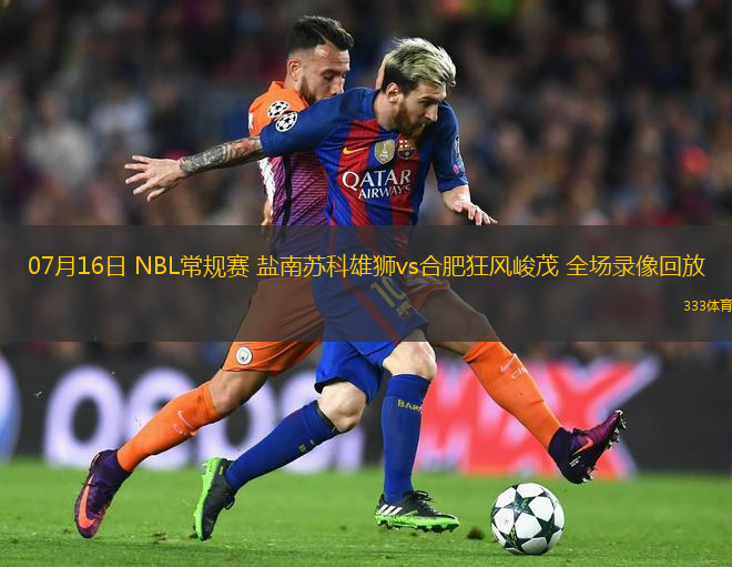 07月16日 NBL常规赛 盐南苏科雄狮vs合肥狂风峻茂 全场录像回放