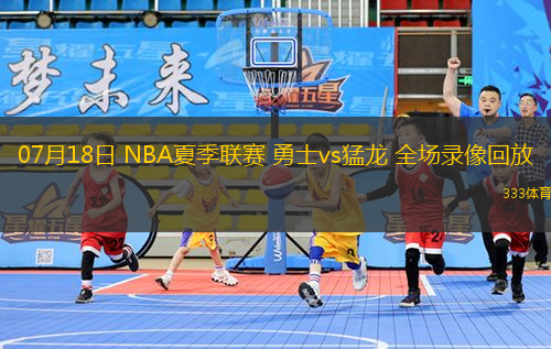 07月18日 NBA夏季联赛 勇士vs猛龙 全场录像回放