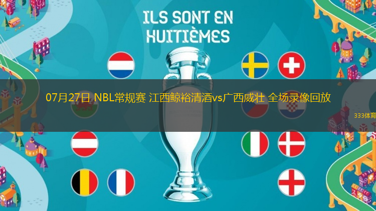 07月27日 NBL常规赛 江西鲸裕清酒vs广西威壮 全场录像回放