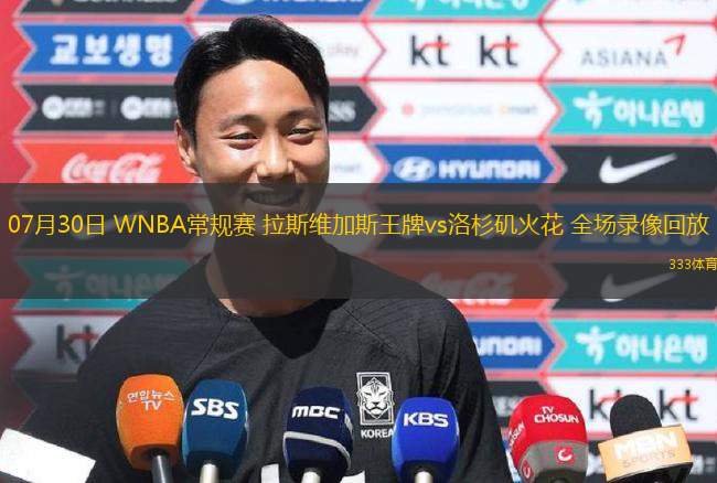 07月30日 WNBA常规赛 拉斯维加斯王牌vs洛杉矶火花 全场录像回放