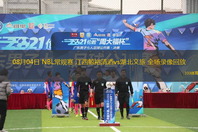 08月04日 NBL常规赛 江西鲸裕清酒vs湖北文旅 全场录像回放
