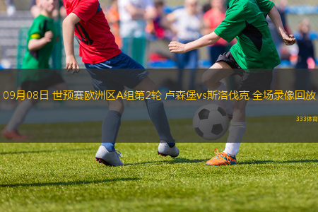 09月08日 世预赛欧洲区A组第2轮 卢森堡vs斯洛伐克 全场录像回放
