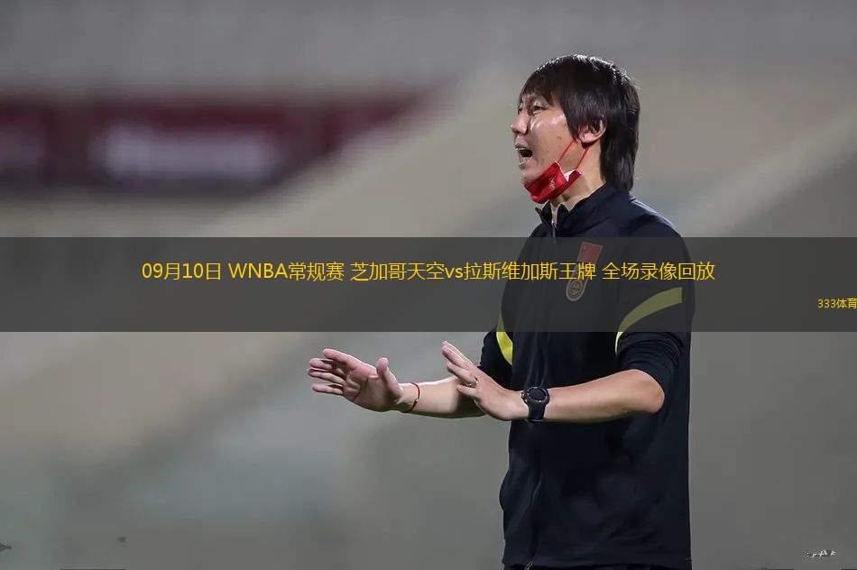 09月10日 WNBA常规赛 芝加哥天空vs拉斯维加斯王牌 全场录像回放