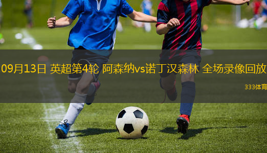 09月13日 英超第4轮 阿森纳vs诺丁汉森林 全场录像回放