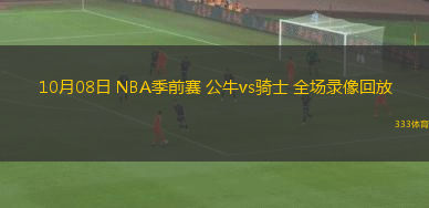 10月08日 NBA季前赛 公牛vs骑士 全场录像回放