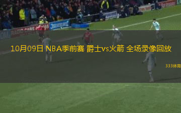 10月09日 NBA季前赛 爵士vs火箭 全场录像回放