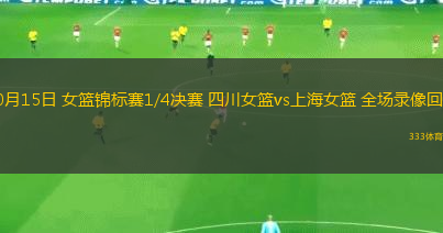 10月15日 女篮锦标赛1/4决赛 四川女篮vs上海女篮 全场录像回放