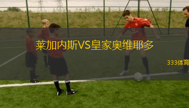 莱加内斯VS皇家奥维耶多