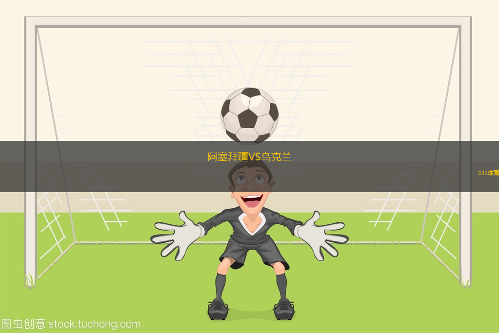 阿塞拜疆VS乌克兰