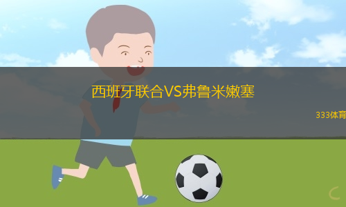西班牙联合VS弗鲁米嫩塞