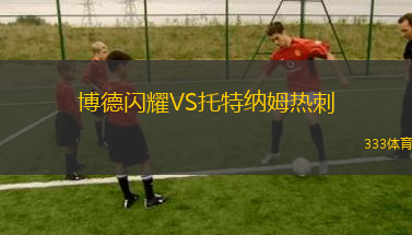 博德闪耀VS托特纳姆热刺