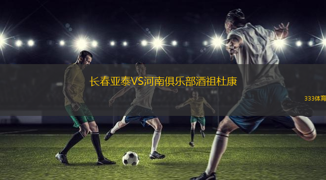 长春亚泰VS河南俱乐部酒祖杜康