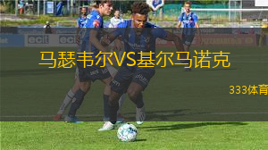 马瑟韦尔VS基尔马诺克