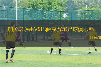 加拉塔萨雷VS巴萨克赛尔足球俱乐部