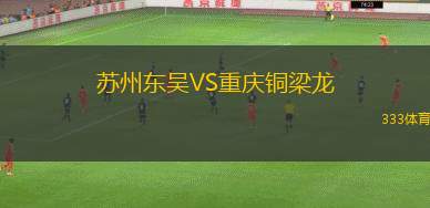 苏州东吴VS重庆铜梁龙